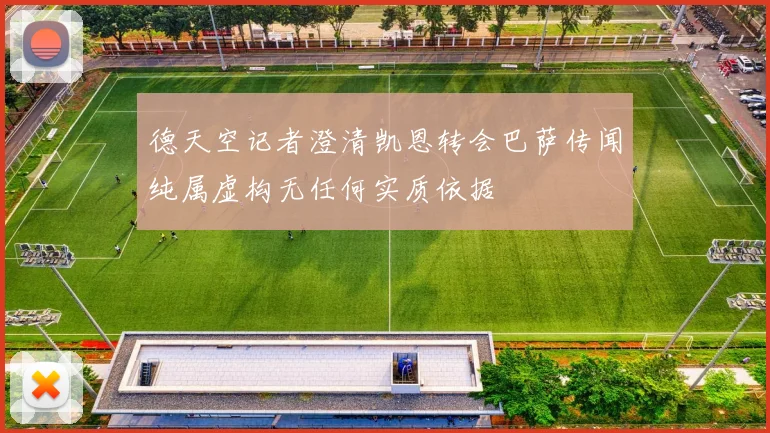 德天空记者澄清凯恩转会巴萨传闻纯属虚构无任何实质依据