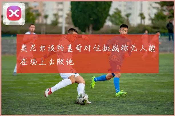 奥尼尔谈约基奇对位挑战称无人能在场上击败他